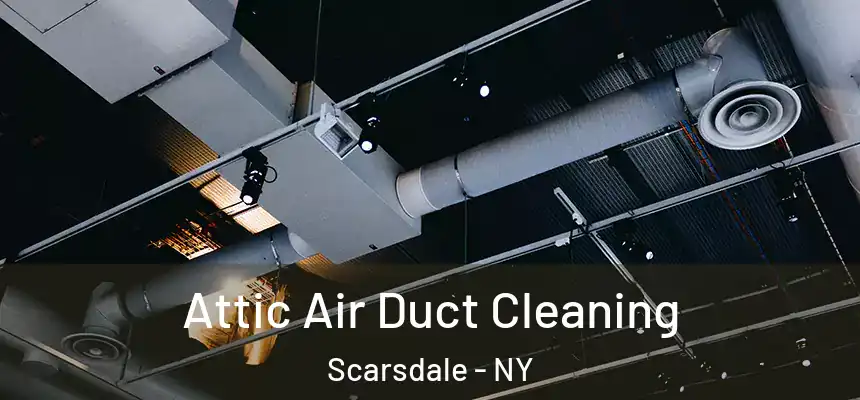  Attic Air Duct Cleaning Scarsdale - NY