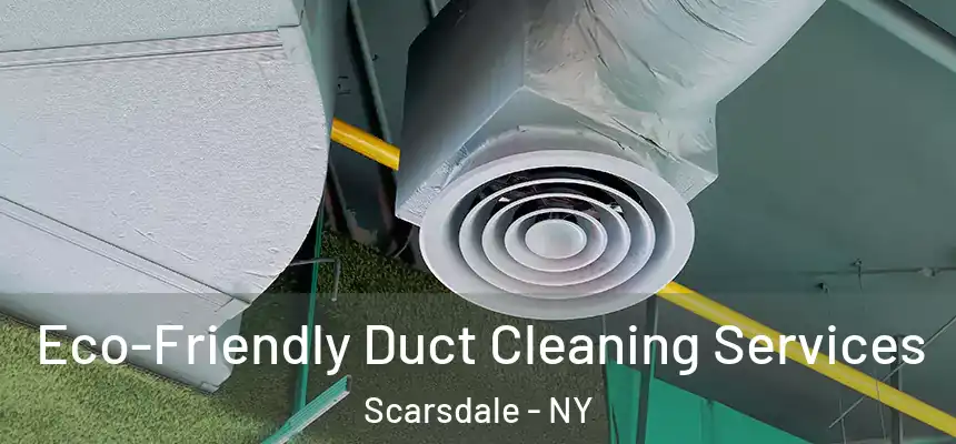  Eco-Friendly Duct Cleaning Services Scarsdale - NY