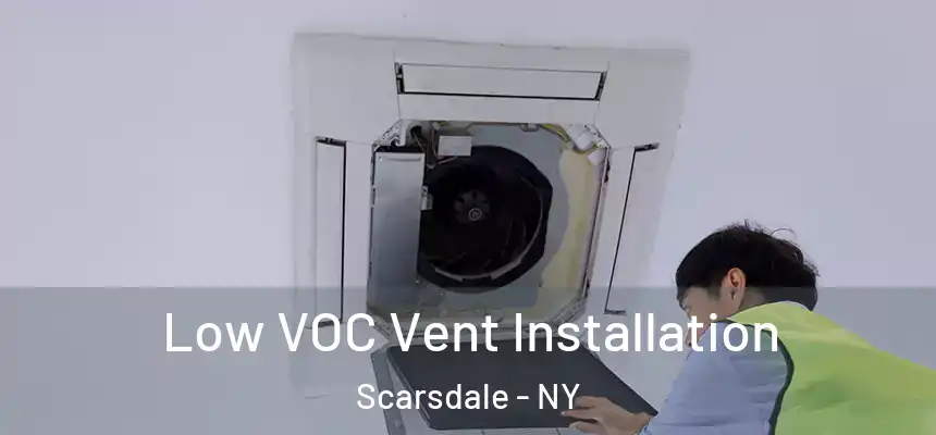  Low VOC Vent Installation Scarsdale - NY