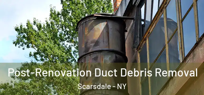  Post-Renovation Duct Debris Removal Scarsdale - NY