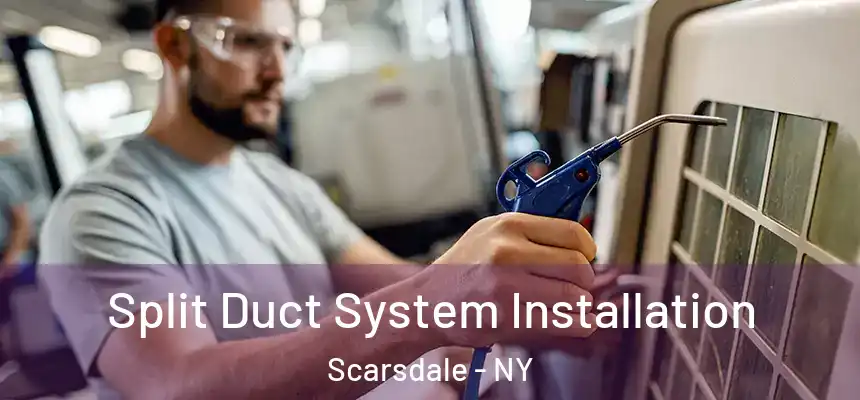  Split Duct System Installation Scarsdale - NY